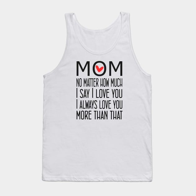 I Love You Mom More than that - gift for mom Tank Top by Love2Dance